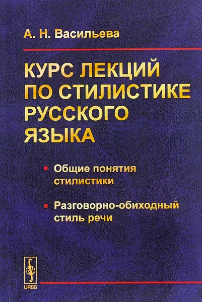 Обложка книги Курс лекций по стилистике русского языка. Общие понятия стилистики. Разговорно-обиходный стиль речи, А. Н. Васильева