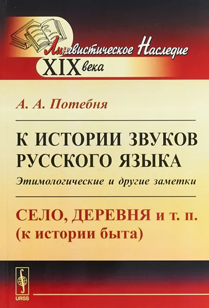 Обложка книги К истории звуков русского языка. Этимологические и другие заметки. Село, деревня и т. п. (к истории быта), Потебня А.А.