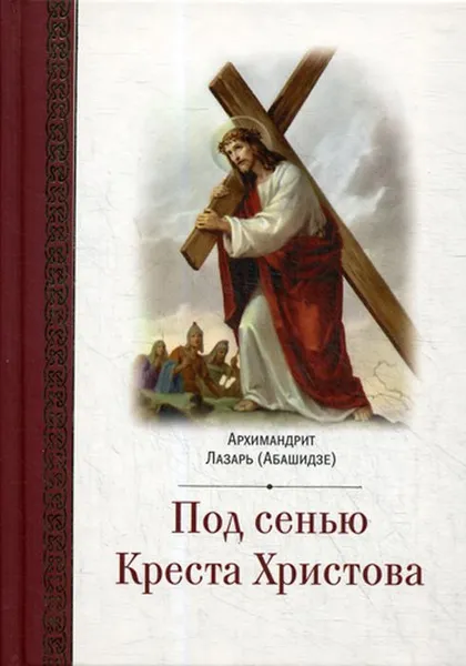 Обложка книги Под сенью Креста Христова, Лазарь (Абашидзе), архимандрит