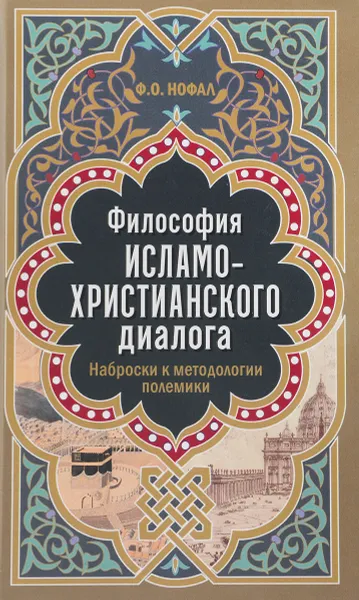 Обложка книги Философия исламо-христианского диалога. Наброски к методологии полемики, Ф. О. Нофал