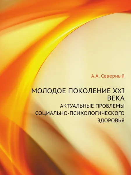 Обложка книги Молодое поколение XXI века: актуальные проблемы социально-психологического здоровья, А.А. Северный