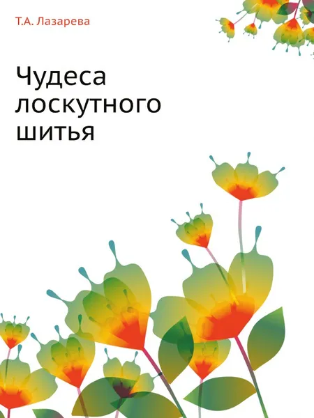 Обложка книги Чудеса лоскутного шитья, Т.А. Лазарева