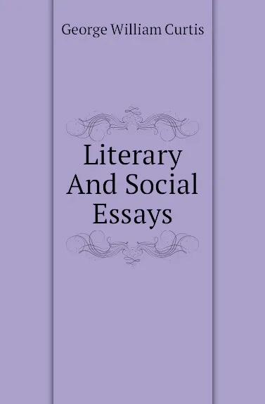 Обложка книги Literary And Social Essays, George William Curtis