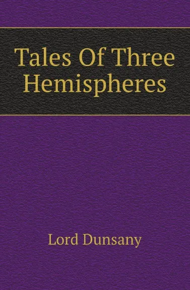 Обложка книги Tales Of Three Hemispheres, Lord Dunsany