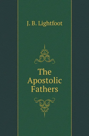 Обложка книги The Apostolic Fathers, Lightfoot Joseph Barber