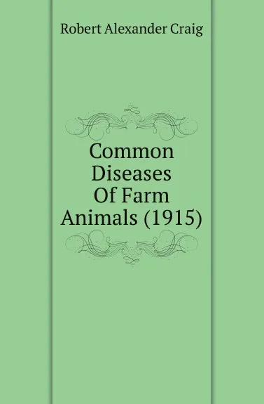 Обложка книги Common Diseases Of Farm Animals (1915), Robert Alexander Craig