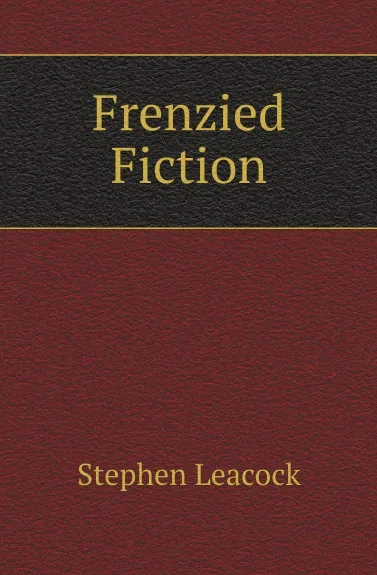 Обложка книги Frenzied Fiction, Stephen Leacock