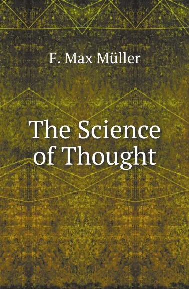 Обложка книги The Science of Thought, Friedrich Max Müller, Wilhelm Muller