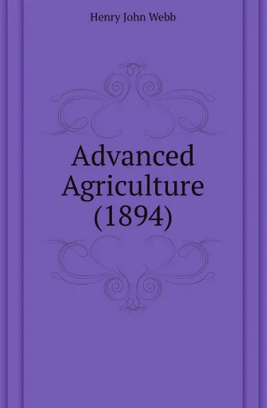 Обложка книги Advanced Agriculture (1894), Henry John Webb