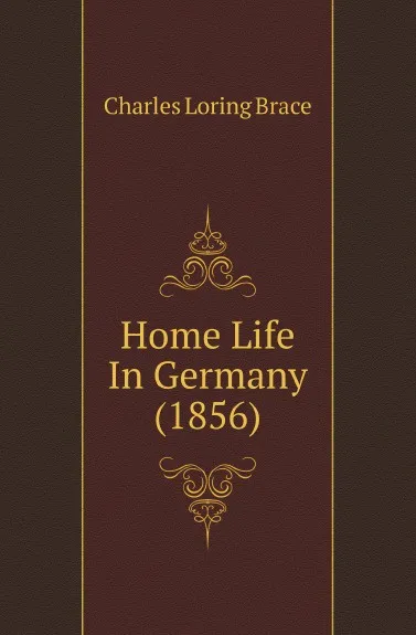 Обложка книги Home Life In Germany (1856), Charles Loring Brace