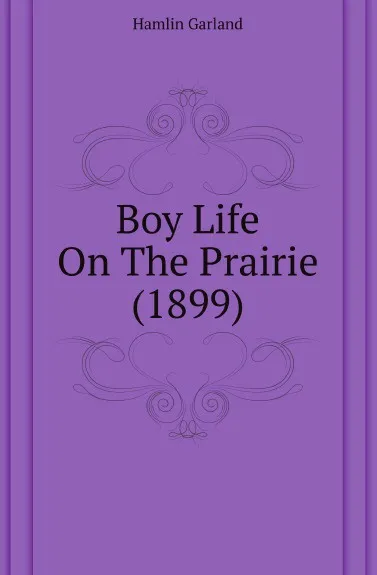 Обложка книги Boy Life On The Prairie (1899), Hamlin Garland