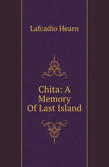 Обложка книги Chita: A Memory Of Last Island, Lafcadio Hearn