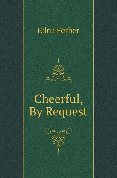 Обложка книги Cheerful, By Request, Edna Ferber