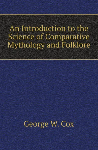 Обложка книги An Introduction to the Science of Comparative Mythology and Folklore, George W. Cox