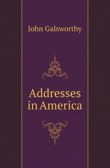 Обложка книги Addresses in America, John Galsworthy