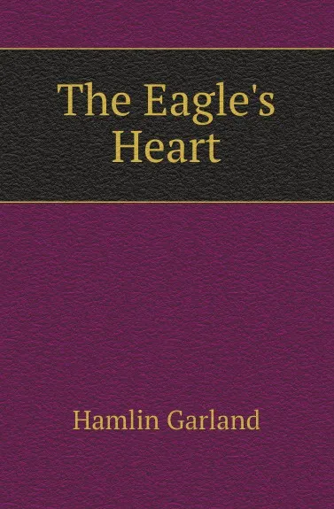 Обложка книги The Eagles Heart, Hamlin Garland