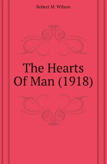 Обложка книги The Hearts Of Man (1918), Robert M. Wilson