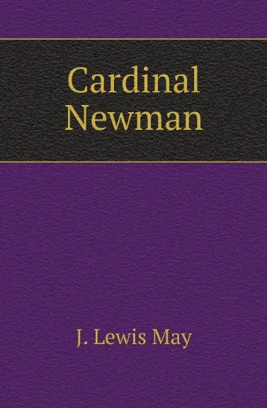 Обложка книги Cardinal Newman, J. Lewis May