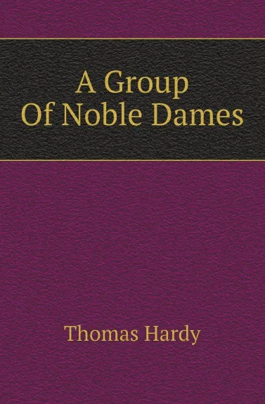 Обложка книги A Group Of Noble Dames, Hardy Thomas