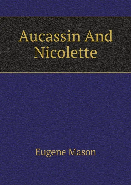 Обложка книги Aucassin And Nicolette, Eugene Mason