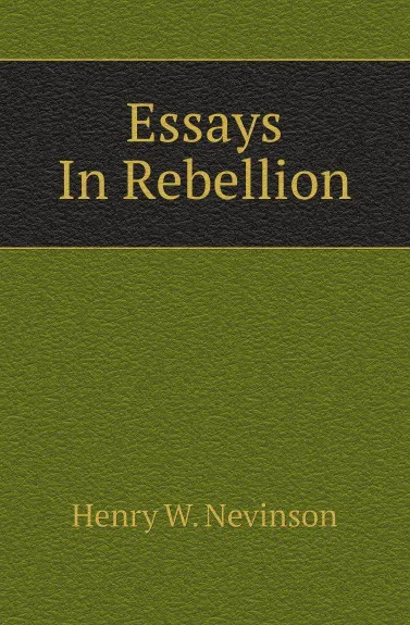 Обложка книги Essays In Rebellion, Nevinson Henry Woodd