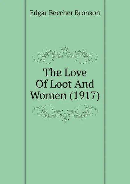 Обложка книги The Love Of Loot And Women (1917), Edgar Beecher Bronson