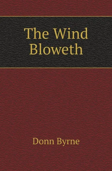 Обложка книги The Wind Bloweth, Donn Byrne