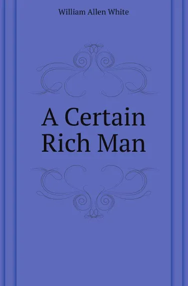 Обложка книги A Certain Rich Man, William Allen White