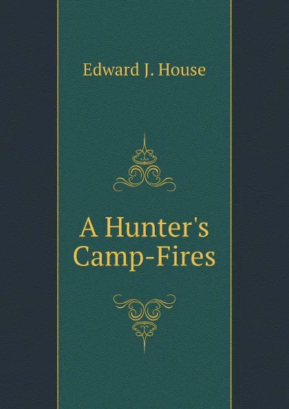 Обложка книги A Hunters Camp-Fires, Edward J. House