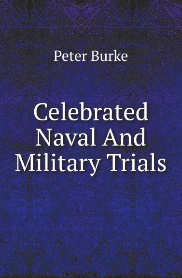 Обложка книги Celebrated Naval And Military Trials, Peter Burke