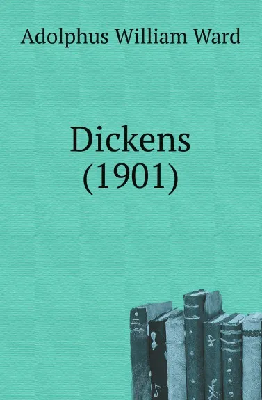 Обложка книги Dickens (1901), Adolphus William Ward