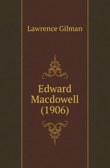 Обложка книги Edward Macdowell (1906), Lawrence Gilman