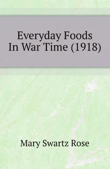 Обложка книги Everyday Foods In War Time (1918), Mary Swartz Rose