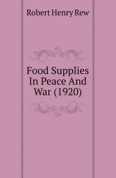 Обложка книги Food Supplies In Peace And War (1920), Robert Henry Rew