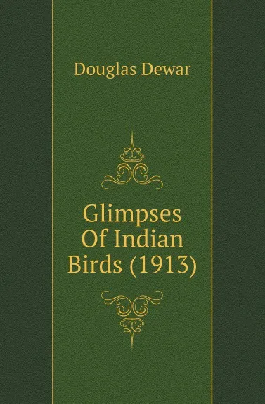 Обложка книги Glimpses Of Indian Birds (1913), Douglas Dewar