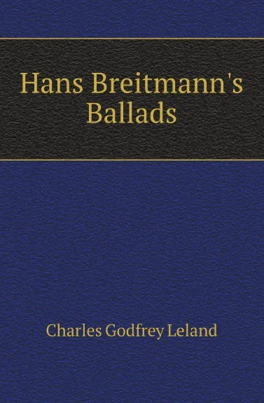 Обложка книги Hans Breitmanns Ballads, C. G. Leland