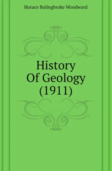 Обложка книги History Of Geology (1911), Horace B. Woodward