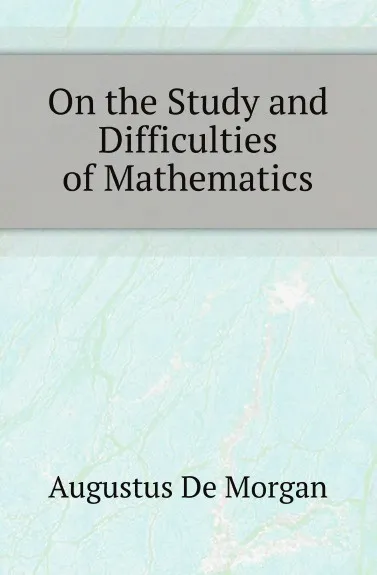 Обложка книги On the Study and Difficulties of Mathematics, Augustus de Morgan