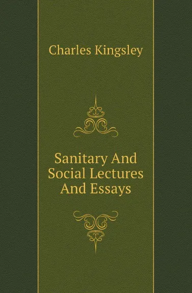 Обложка книги Sanitary And Social Lectures And Essays, Charles Kingsley