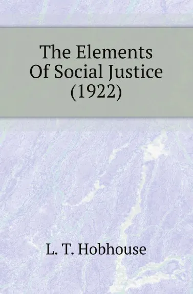 Обложка книги The Elements Of Social Justice, L.T. Hobhouse