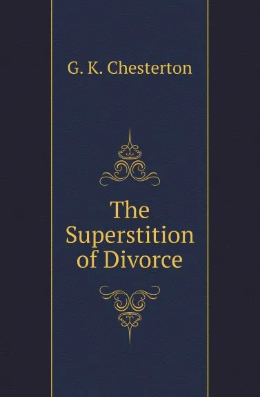 Обложка книги The Superstition of Divorce, Гилберт Честертон