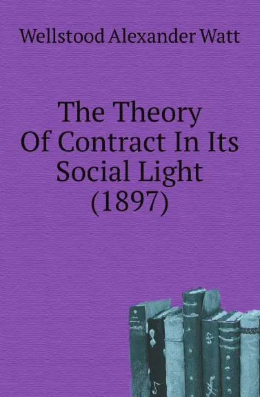 Обложка книги The Theory Of Contract In Its Social Light (1897), Wellstood Alexander Watt