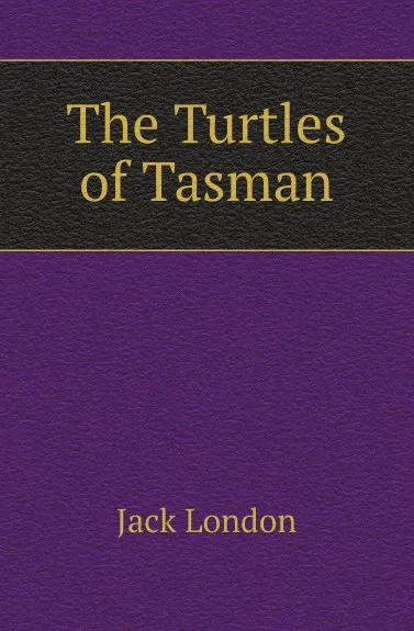 Обложка книги The Turtles of Tasman, J. London