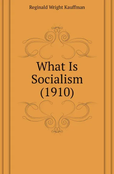 Обложка книги What Is Socialism (1910), Kauffman Reginald Wright