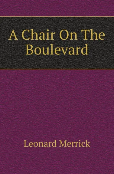 Обложка книги A Chair On The Boulevard, Leonard Merrick