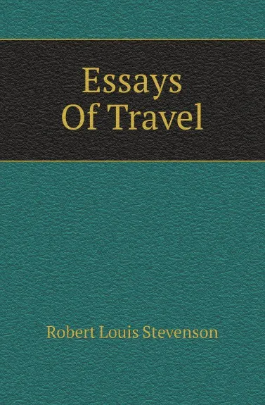 Обложка книги Essays Of Travel, Robert Louis Stevenson