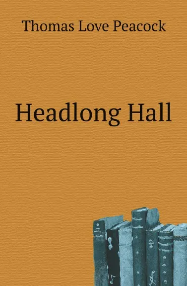 Обложка книги Headlong Hall, Peacock Thomas Love