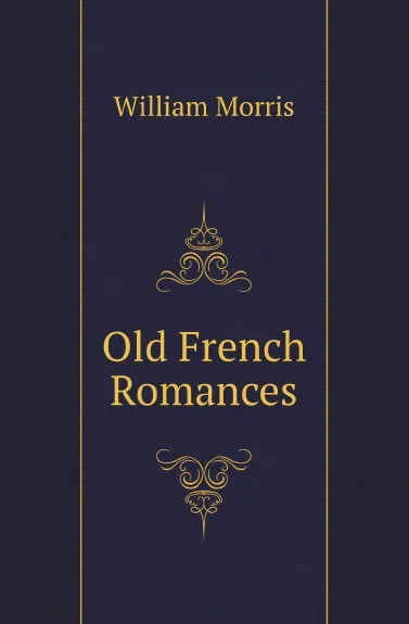Обложка книги Old French Romances, William Morris