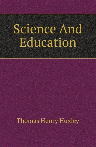 Обложка книги Science And Education, T.H. Huxley