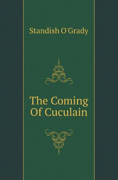 Обложка книги The Coming Of Cuculain, Standish O'Grady